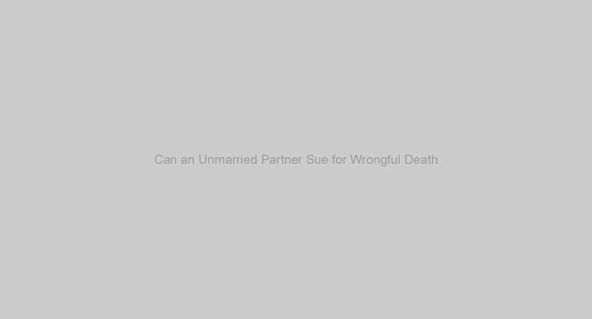 Can an Unmarried Partner Sue for Wrongful Death?